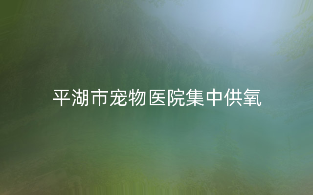 平湖市宠物医院集中供氧