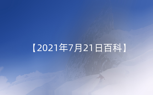 【2021年7月21日百科】