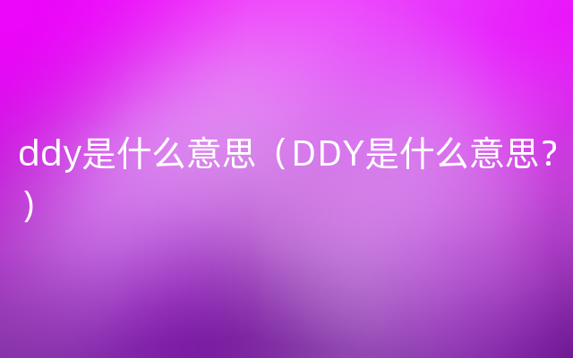 ddy是什么意思（DDY是什么意思？）