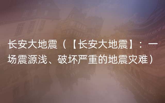 长安大地震（【长安大地震】：一场震源浅、破坏严重的地震灾难）