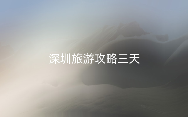 深圳旅游攻略三天