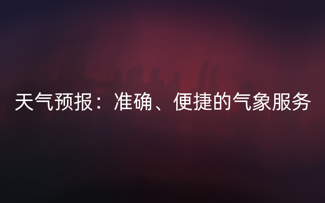 天气预报：准确、便捷的气象服务