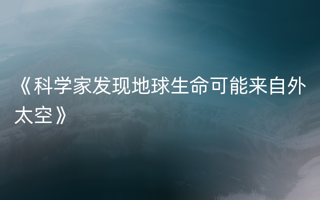 《科学家发现地球生命可能来自外太空》