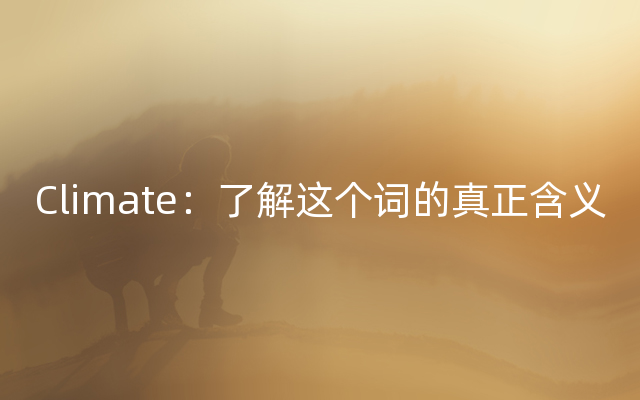 Climate：了解这个词的真正含义