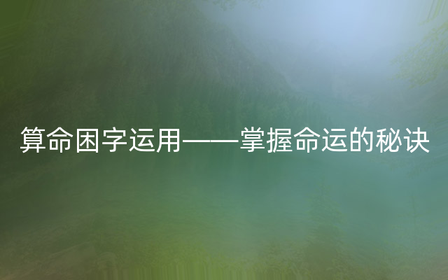 算命困字运用——掌握命运的秘诀