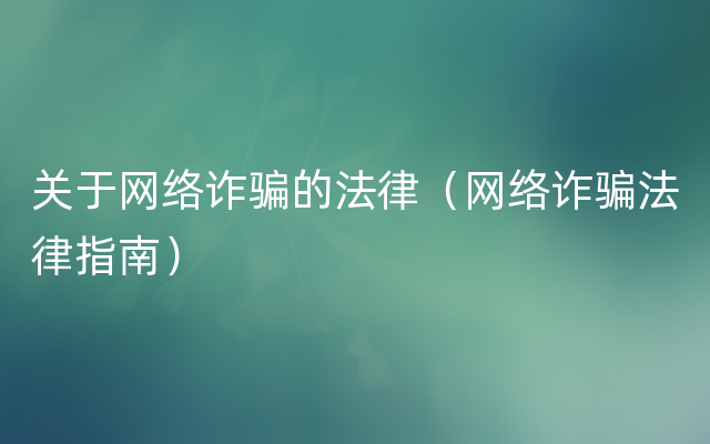 关于网络诈骗的法律（网络诈骗法律指南）