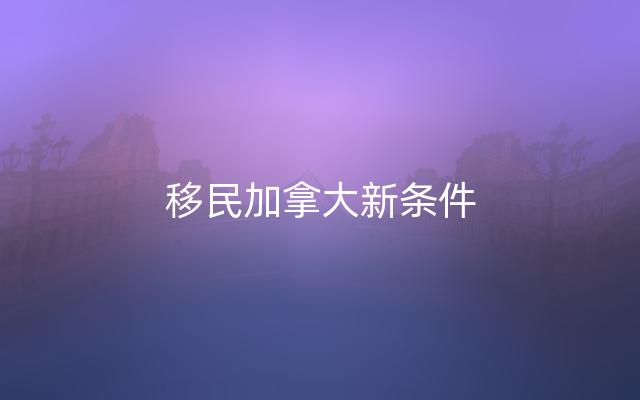 移民加拿大新条件