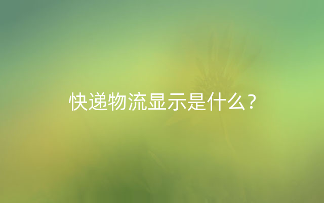 快递物流显示是什么？