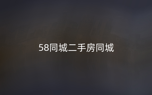 58同城二手房同城