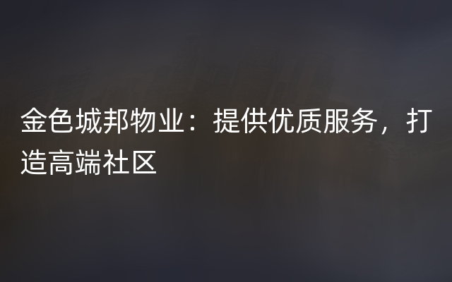 金色城邦物业：提供优质服务，打造高端社区