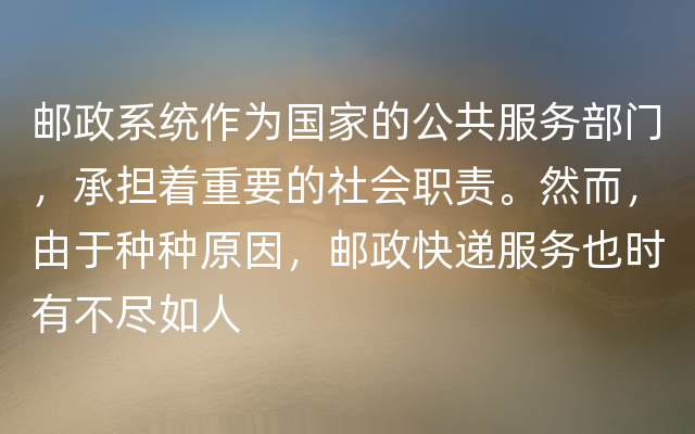 邮政系统作为国家的公共服务部门，承担着重要的社会职责。然而，由于种种原因，邮政快