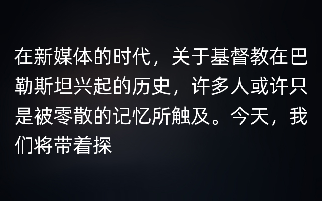 在新媒体的时代，关于基督教在巴勒斯坦兴起的历史，许多人或许只是被零散的记忆所触及