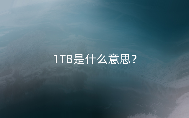 1TB是什么意思？