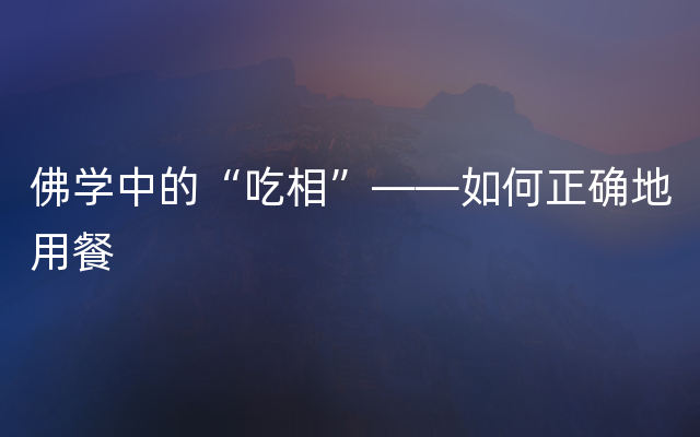 佛学中的“吃相”——如何正确地用餐