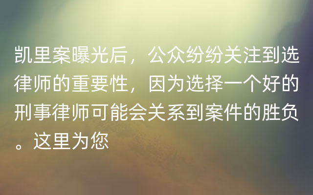 凯里案曝光后，公众纷纷关注到选律师的重要性，因为选择一个好的刑事律师可能会关系到