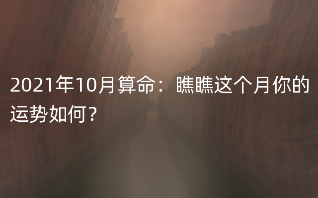 2021年10月算命：瞧瞧这个月你的运势如何？