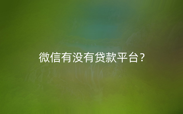 微信有没有贷款平台？