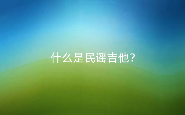 什么是民谣吉他？