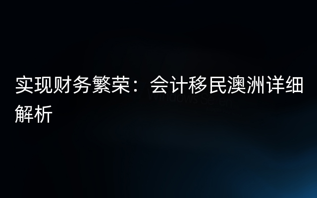 实现财务繁荣：会计移民澳洲详细解析