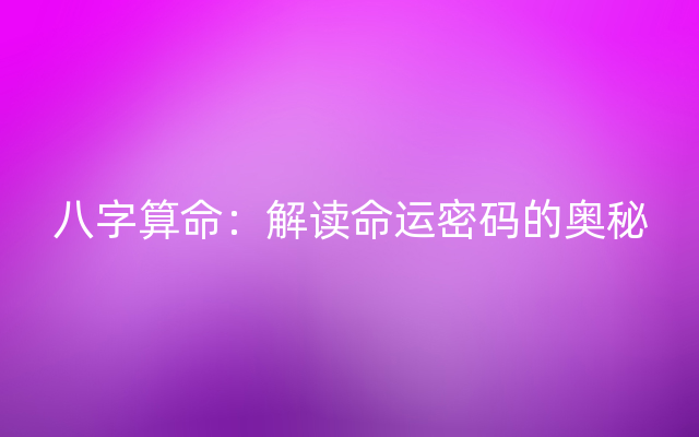 八字算命：解读命运密码的奥秘