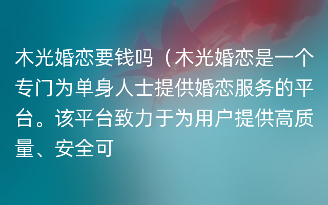 木光婚恋要钱吗（木光婚恋是一个专门为单身人士提供婚恋服务的平台。该平台致力于为用