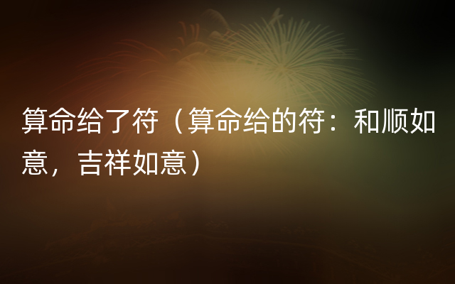 算命给了符（算命给的符：和顺如意，吉祥如意）