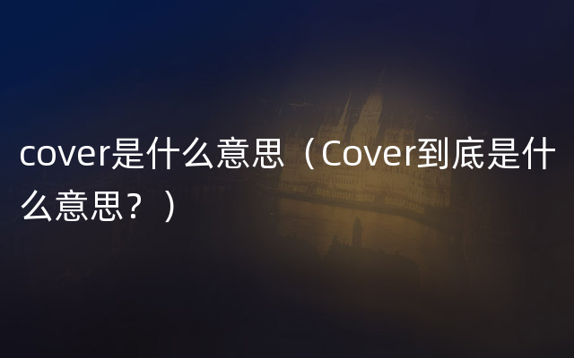 cover是什么意思（Cover到底是什么意思？）