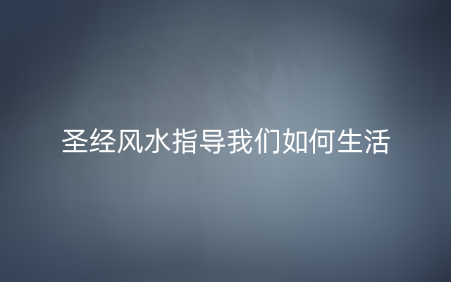 圣经风水指导我们如何生活