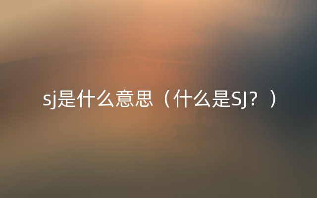 sj是什么意思（什么是SJ？）