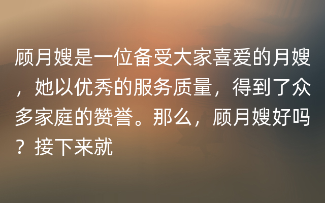 顾月嫂是一位备受大家喜爱的月嫂，她以优秀的服务质量，得到了众多家庭的赞誉。那么，