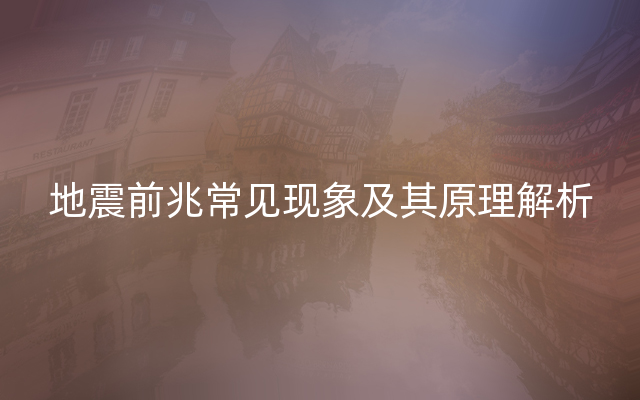 地震前兆常见现象及其原理解析