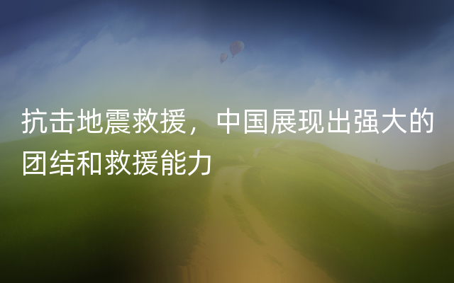 抗击地震救援，中国展现出强大的团结和救援能力