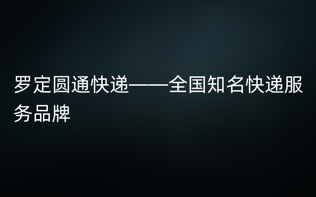 罗定圆通快递——全国知名快递服务品牌