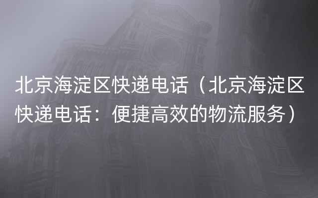 北京海淀区快递电话（北京海淀区快递电话：便捷高效的物流服务）