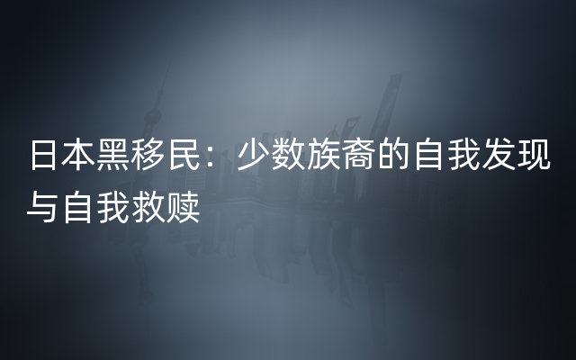 日本黑移民：少数族裔的自我发现与自我救赎