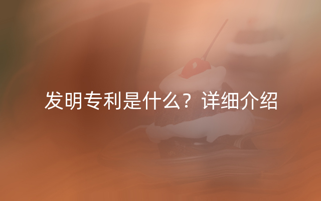 发明专利是什么？详细介绍