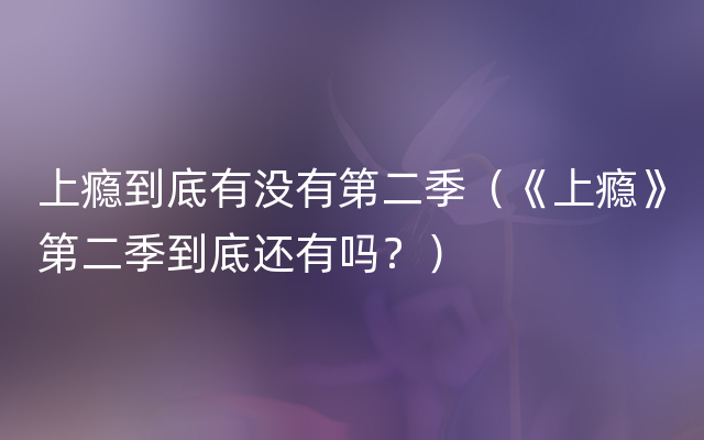 上瘾到底有没有第二季（《上瘾》第二季到底还有吗？）