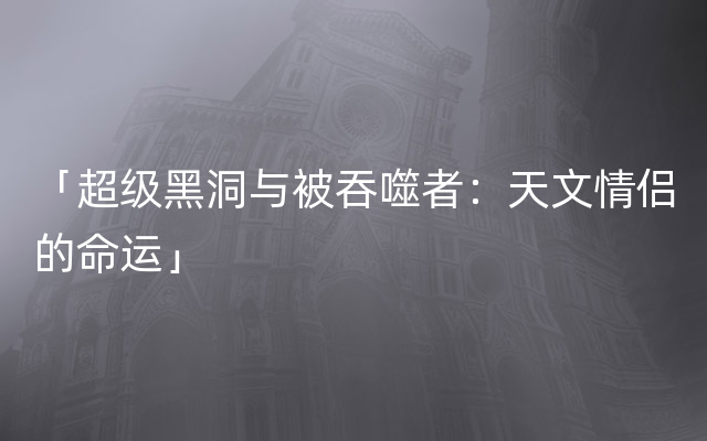 「超级黑洞与被吞噬者：天文情侣的命运」