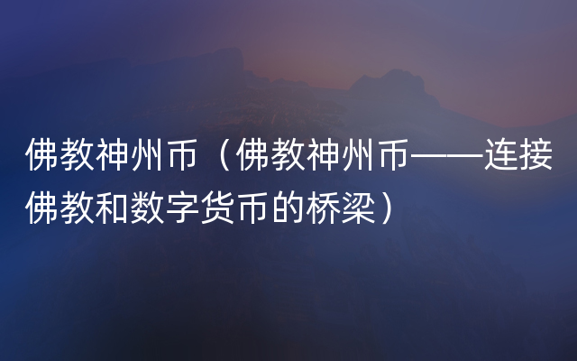 佛教神州币（佛教神州币——连接佛教和数字货币的桥梁）