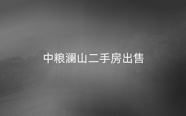 中粮澜山二手房出售