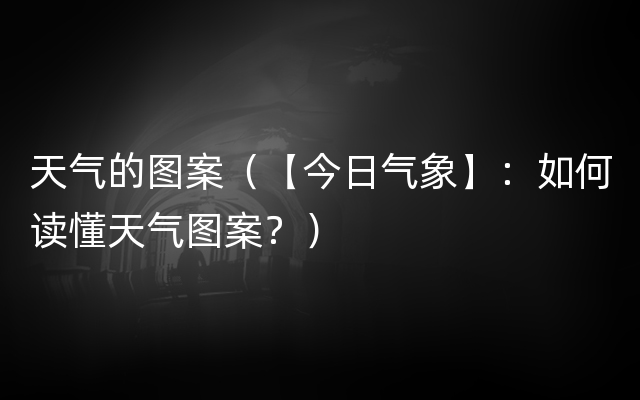 天气的图案（【今日气象】：如何读懂天气图案？）