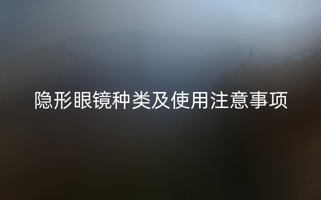 隐形眼镜种类及使用注意事项