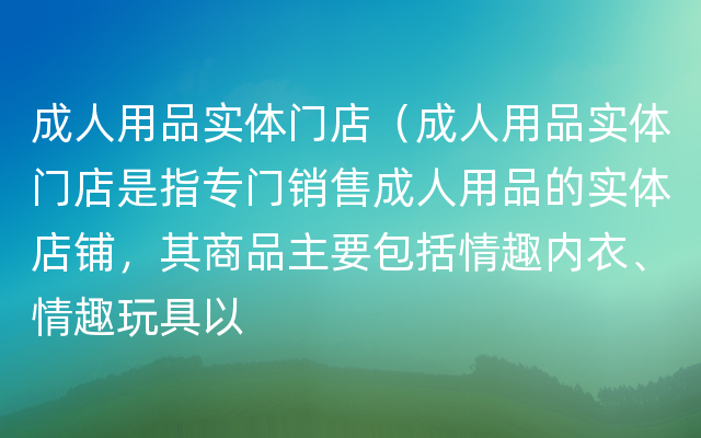 成人用品实体门店（成人用品实体门店是指专门销售