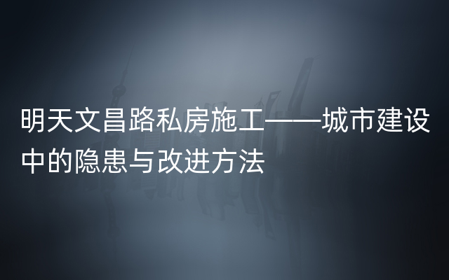 明天文昌路私房施工——城市建设中的隐患与改进方法