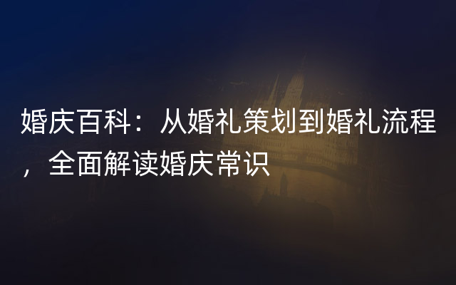 婚庆百科：从婚礼策划到婚礼流程，全面解读婚庆常识