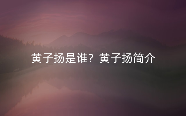 黄子扬是谁？黄子扬简介