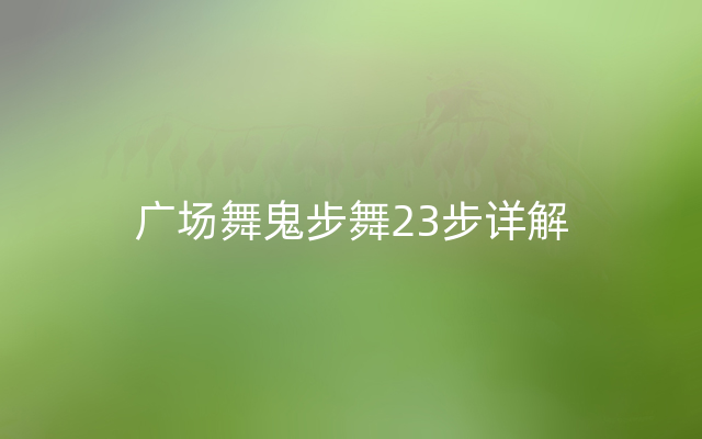 广场舞鬼步舞23步详解