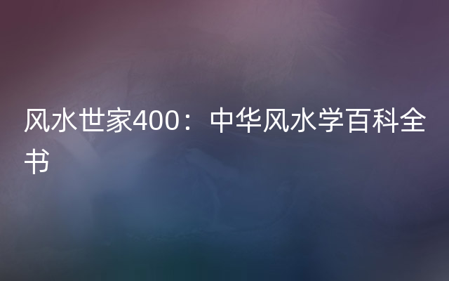 风水世家400：中华风水学百科全书