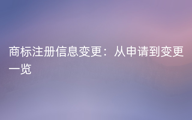 商标注册信息变更：从申请到变更一览