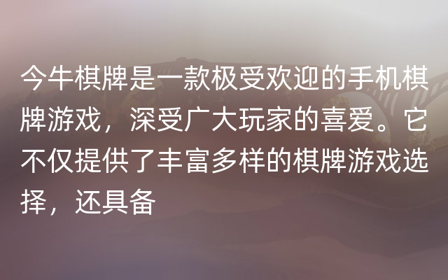 今牛棋牌是一款极受欢迎的手机棋牌游戏，深受广大玩家的喜爱。它不仅提供了丰富多样的